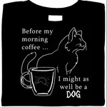 Before My Morning Coffee... Might As Well Dog Shirt, Cats & Coffee, Tee. Fixed Price $17.99.