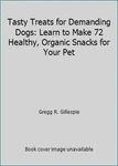 Tasty Treats Demanding Dogs: Learn To Make 72 Healthy, Organic Snacks For.... Fixed Price $9.12.