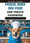 Freeze Dried Dog Food And Treats Cookbook: The Complete Guide To Canine Vet-appr. Fixed Price $26.80.