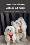 Maltese Training Guideline And Advice: Teach Treat Your Dogs Like True. Fixed Price $19.89.